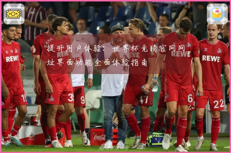 提升用户体验：世界杯竞猜官网网址界面功能全面体验指南